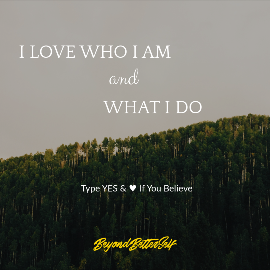 I love who I am and What I do Beyond Better Self