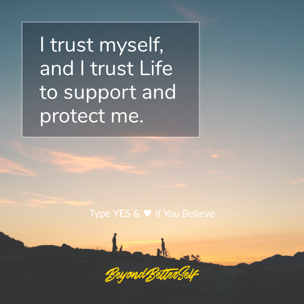 I trust myself and I trust life to support and protect me beyond better self