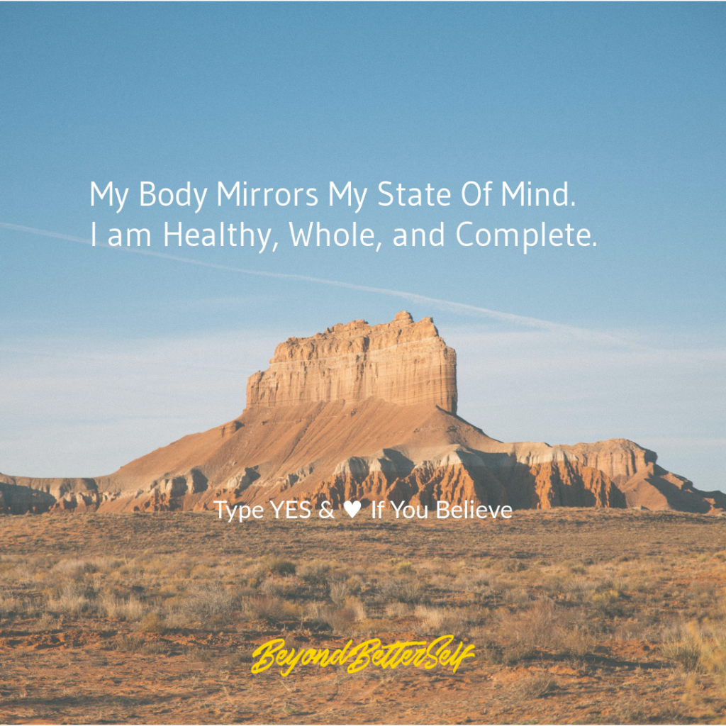 My body mirrors my state of mind I am healthy whole and complete Beyond Better Self