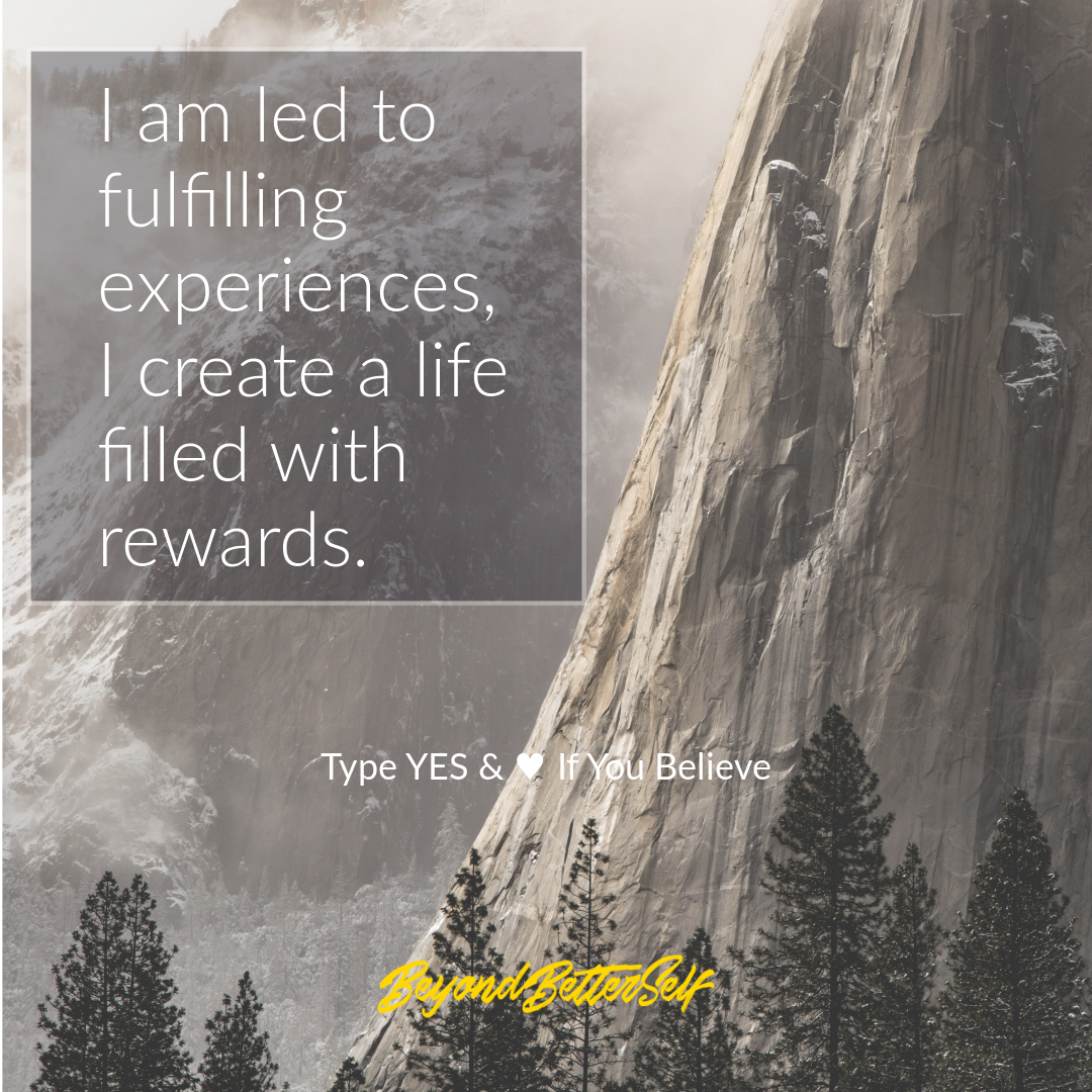 I am led to fulfilling experiences I create a life filled with rewards Beyond Better Self beyondbetterself.com