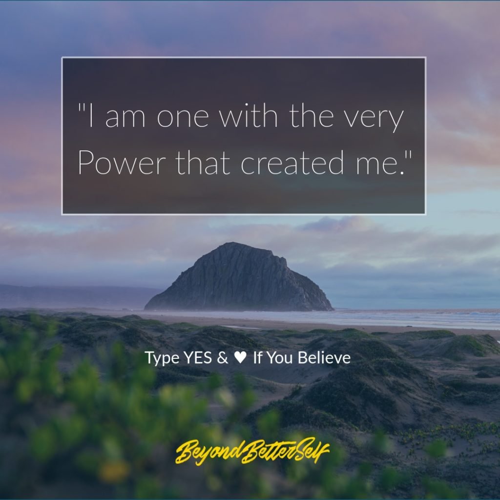 I am one with the very power that created me Beyond Better Self beyondbetterself.com