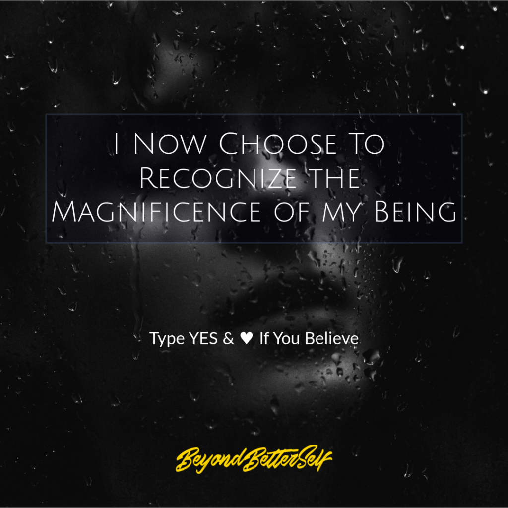 I now choose to recognize the magnificence of my being Beyond Better Self beyondbetterself.com