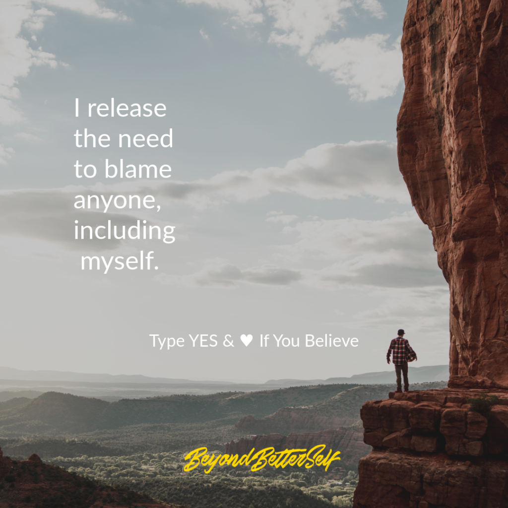 I release the need to blame anyone including myself Beyond Better Self beyondbetterself.com