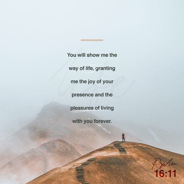 You will show me the way of life granting me the joy of your presence and the pleasure of living with you forever beyond better self beyondbetterself.com