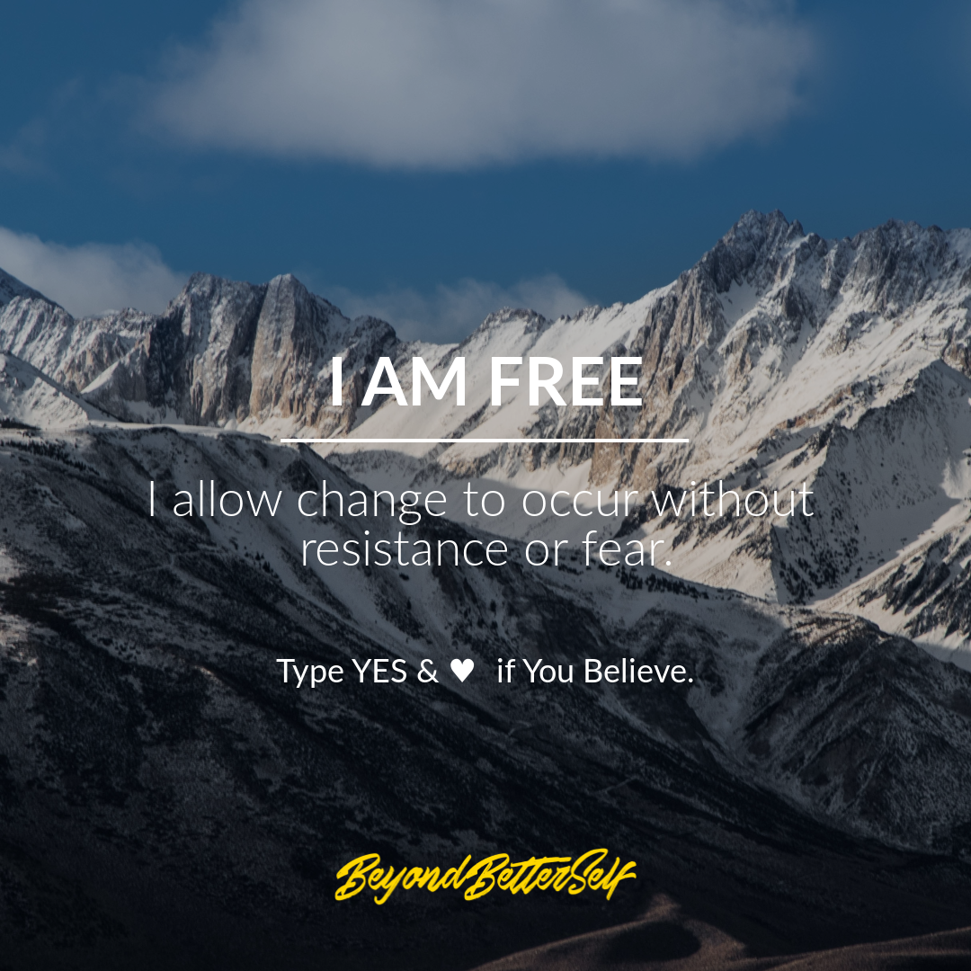 I am free I allow change to occur without resistance or fear Beyond Better Self beyondbetterself.com